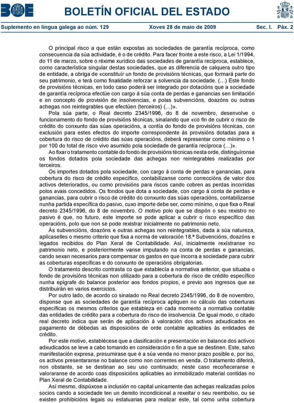 Para facer fronte a este risco, a Lei 1/1994, do 11 de marzo, sobre o réxime xurídico das sociedades de garantía recíproca, establece, como característica singular destas sociedades, que as