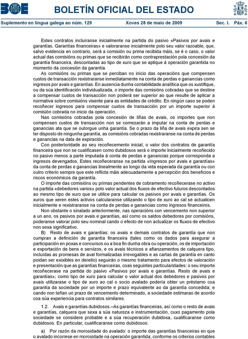 primas que se recibirán como contraprestación pola concesión da garantía financeira, descontadas ao tipo de xuro que se aplique á operación garantida no momento da concesión da garantía.