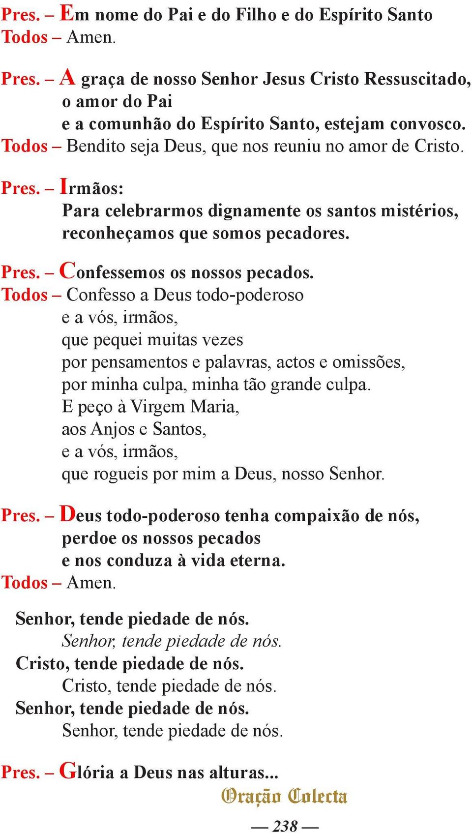 Todos Confesso a Deus todo-poderoso e a vós, irmãos, que pequei muitas vezes por pensamentos e palavras, actos e omissões, por minha culpa, minha tão grande culpa.