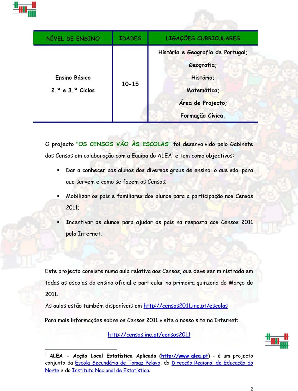 que são, para que servem e como se fazem os Censos; Mobilizar os pais e familiares dos alunos para a participação nos Censos 2011; Incentivar os alunos para ajudar os pais na resposta aos Censos 2011