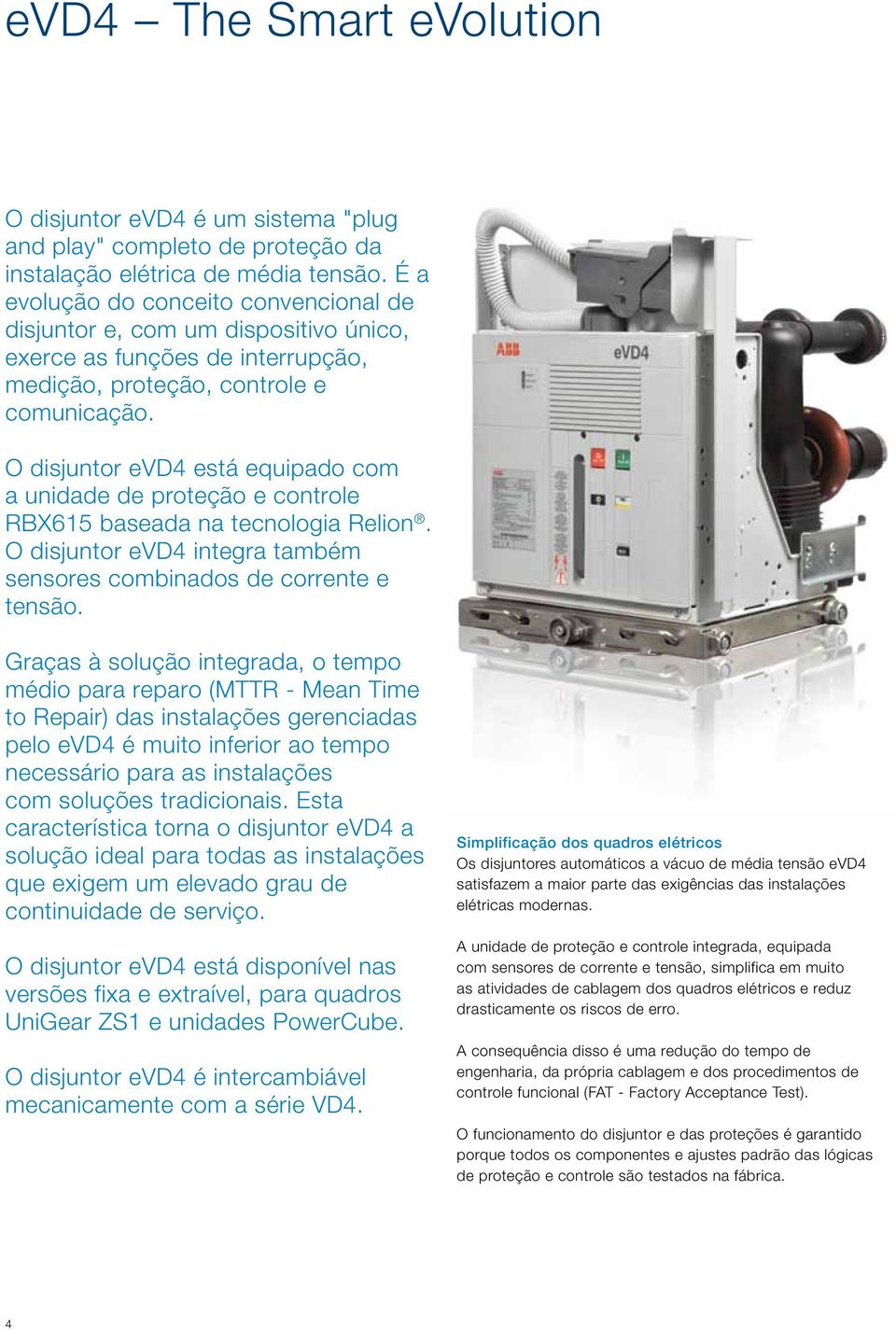 O disjuntor evd4 está equipado com a unidade de proteção e controle RBX615 baseada na tecnologia Relion. O disjuntor evd4 integra também sensores combinados de corrente e tensão.