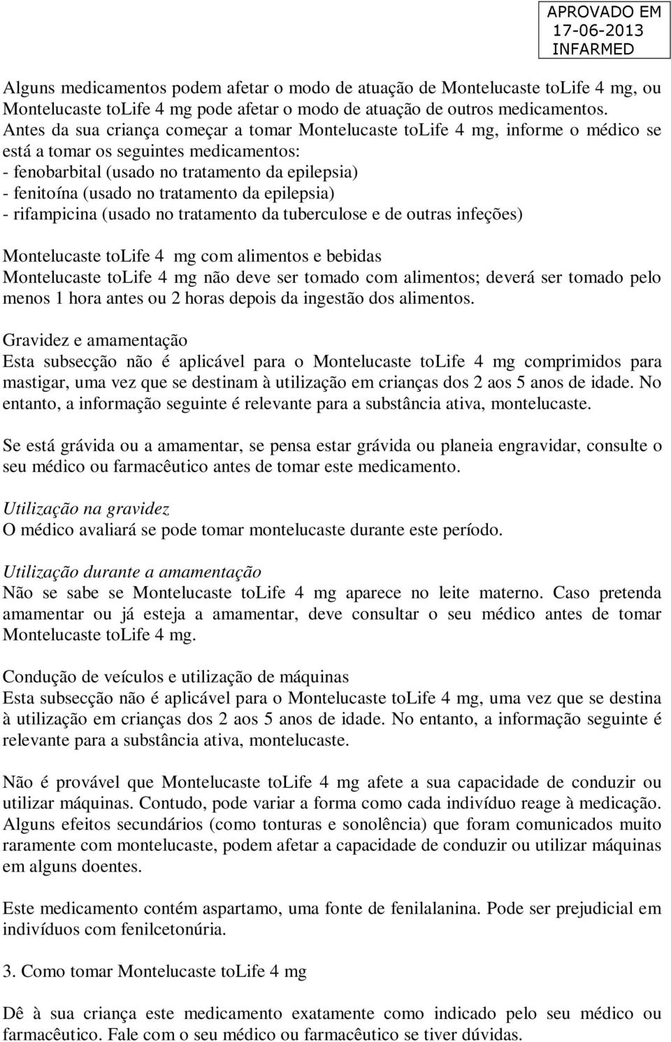 tratamento da epilepsia) - rifampicina (usado no tratamento da tuberculose e de outras infeções) Montelucaste tolife 4 mg com alimentos e bebidas Montelucaste tolife 4 mg não deve ser tomado com