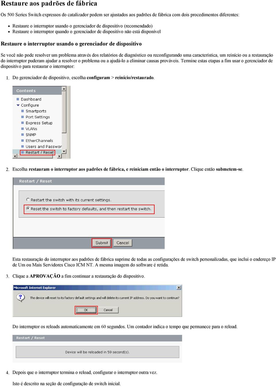 problema através dos relatórios de diagnóstico ou reconfigurando uma característica, um reinício ou a restauração do interruptor puderam ajudar a resolver o problema ou a ajudá-lo a eliminar causas