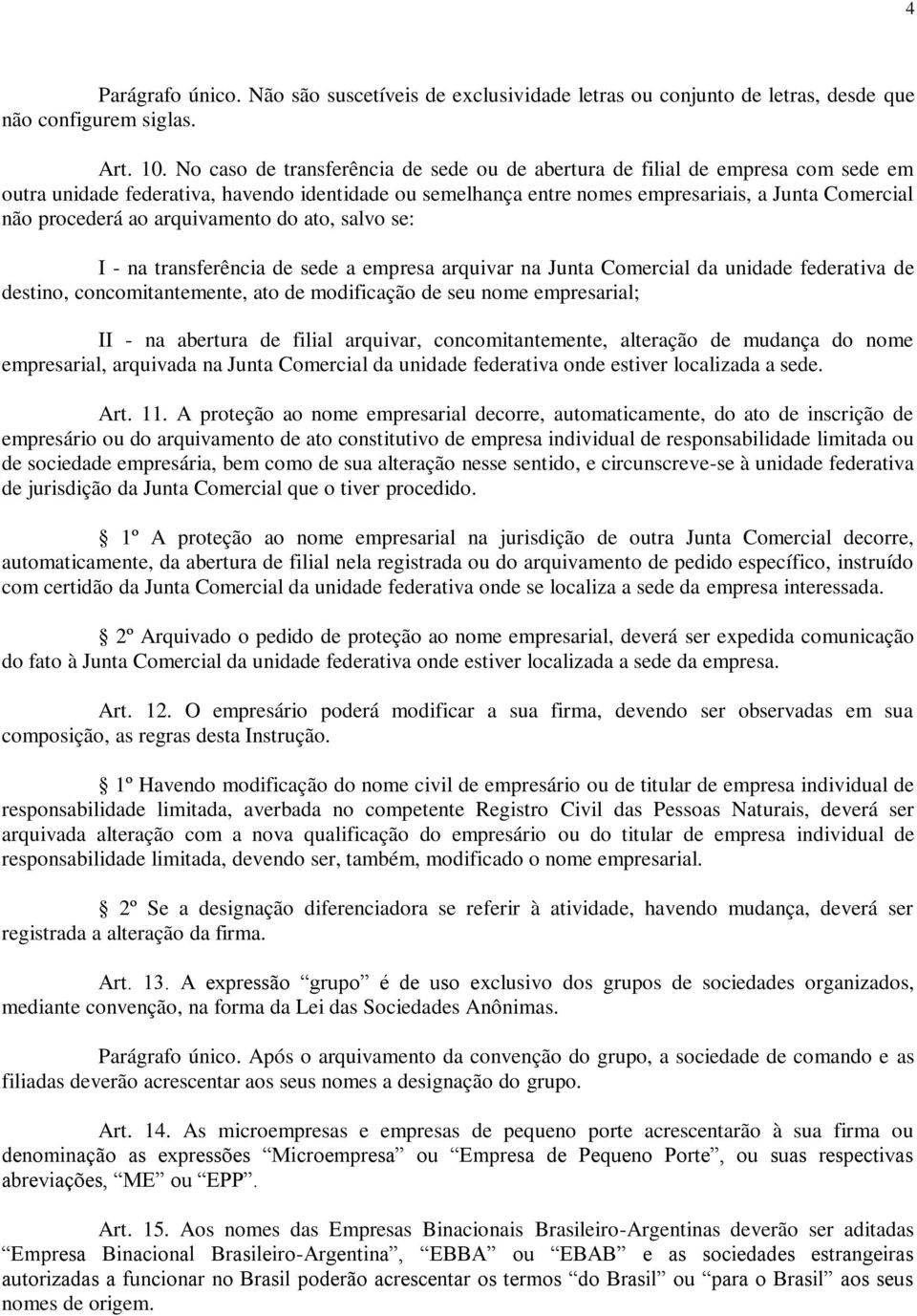 ao arquivamento do ato, salvo se: I - na transferência de sede a empresa arquivar na Junta Comercial da unidade federativa de destino, concomitantemente, ato de modificação de seu nome empresarial;