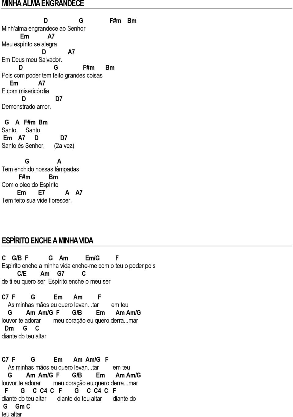 (2a vez) A Tem enchido nossas lâmpadas F#m Bm Com o óleo do spírito m 7 A A7 Tem feito sua vide florescer.
