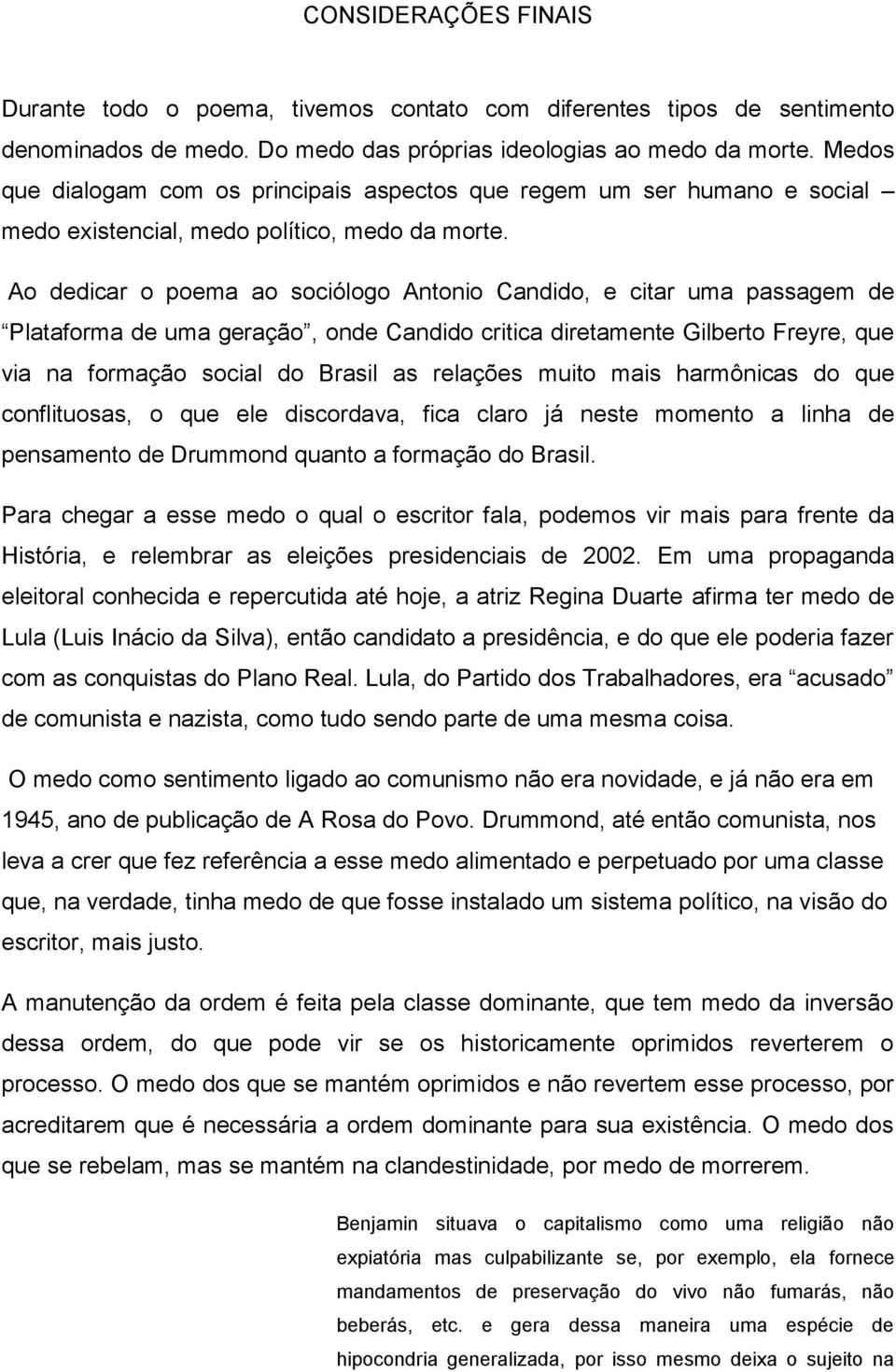 Ao dedicar o poema ao sociólogo Antonio Candido, e citar uma passagem de Plataforma de uma geração, onde Candido critica diretamente Gilberto Freyre, que via na formação social do Brasil as relações