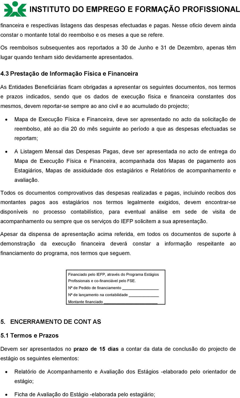 3 Prestação de Informação Física e Financeira As Entidades Beneficiárias ficam obrigadas a apresentar os seguintes documentos, nos termos e prazos indicados, sendo que os dados de execução física e