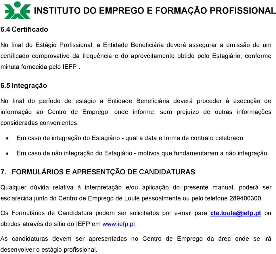 5 Integração No final do período de estágio a Entidade Beneficiária deverá proceder à execução de informação ao Centro de Emprego, onde informe, sem prejuízo de outras informações consideradas