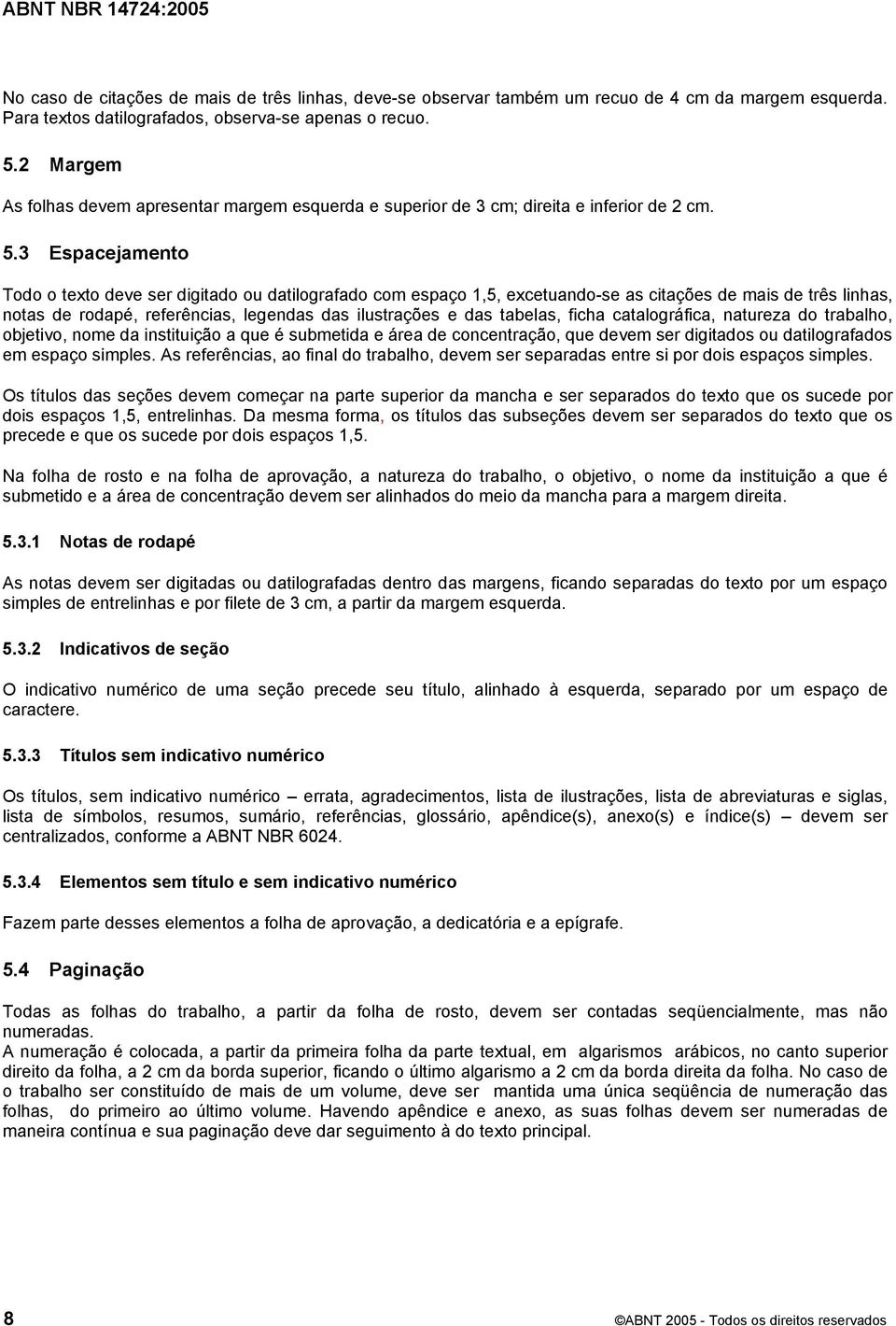 3 Espacejamento Todo o texto deve ser digitado ou datilografado com espaço 1,5, excetuando-se as citações de mais de três linhas, notas de rodapé, referências, legendas das ilustrações e das tabelas,