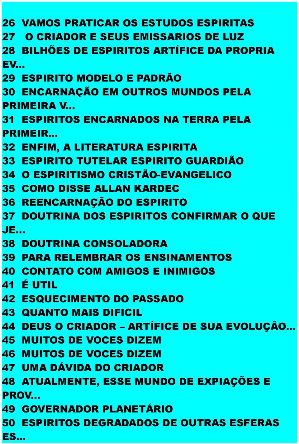 .. 32 ENFIM, A LITERATURA ESPIRITA 33 ESPIRITO TUTELAR ESPIRITO GUARDIÃO 34 O ESPIRITISMO CRISTÃO-EVANGELICO 35 COMO DISSE ALLAN KARDEC 36 REENCARNAÇÃO DO ESPIRITO 37 DOUTRINA DOS ESPIRITOS CONFIRMAR