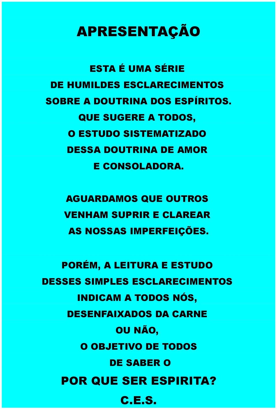 AGUARDAMOS QUE OUTROS VENHAM SUPRIR E CLAREAR AS NOSSAS IMPERFEIÇÕES.