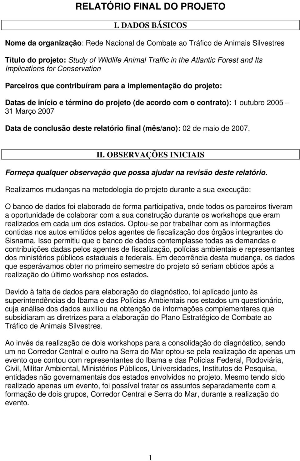 Conservation Parceiros que contribuíram para a implementação do projeto: Datas de início e término do projeto (de acordo com o contrato): 1 outubro 2005 31 Março 2007 Data de conclusão deste