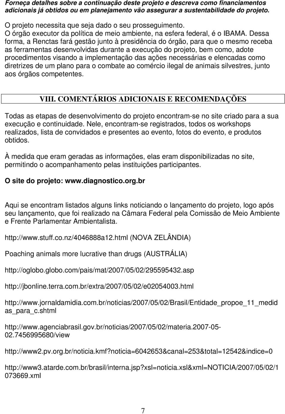 Dessa forma, a Renctas fará gestão junto à presidência do órgão, para que o mesmo receba as ferramentas desenvolvidas durante a execução do projeto, bem como, adote procedimentos visando a