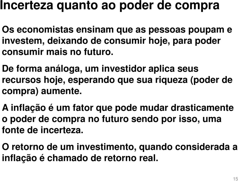 De forma análoga, um invesidor aplica seus recursos hoje, esperando que sua riqueza (poder de compra) aumene.