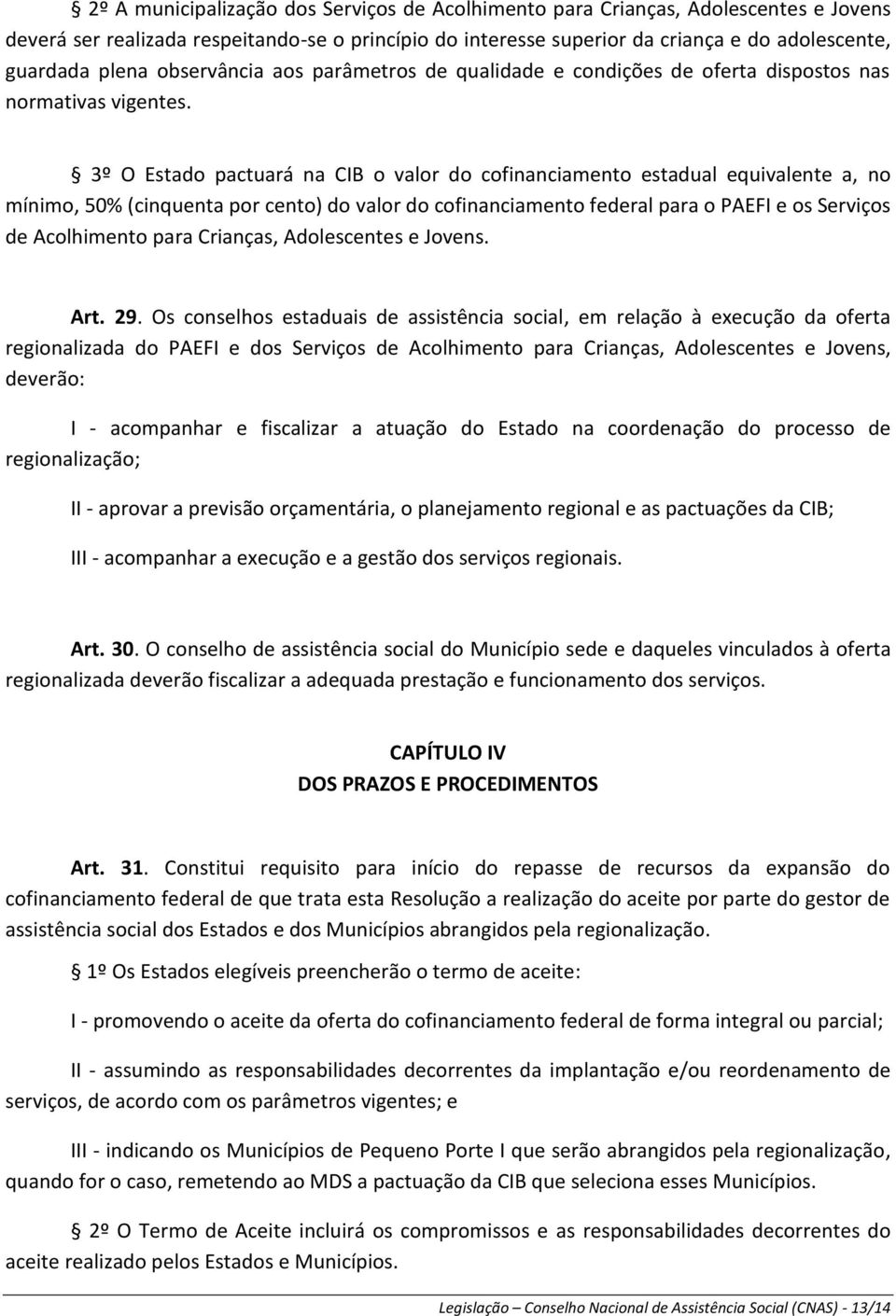 3º O Estado pactuará na CIB o valor do cofinanciamento estadual equivalente a, no mínimo, 50% (cinquenta por cento) do valor do cofinanciamento federal para o PAEFI e os Serviços de Acolhimento para