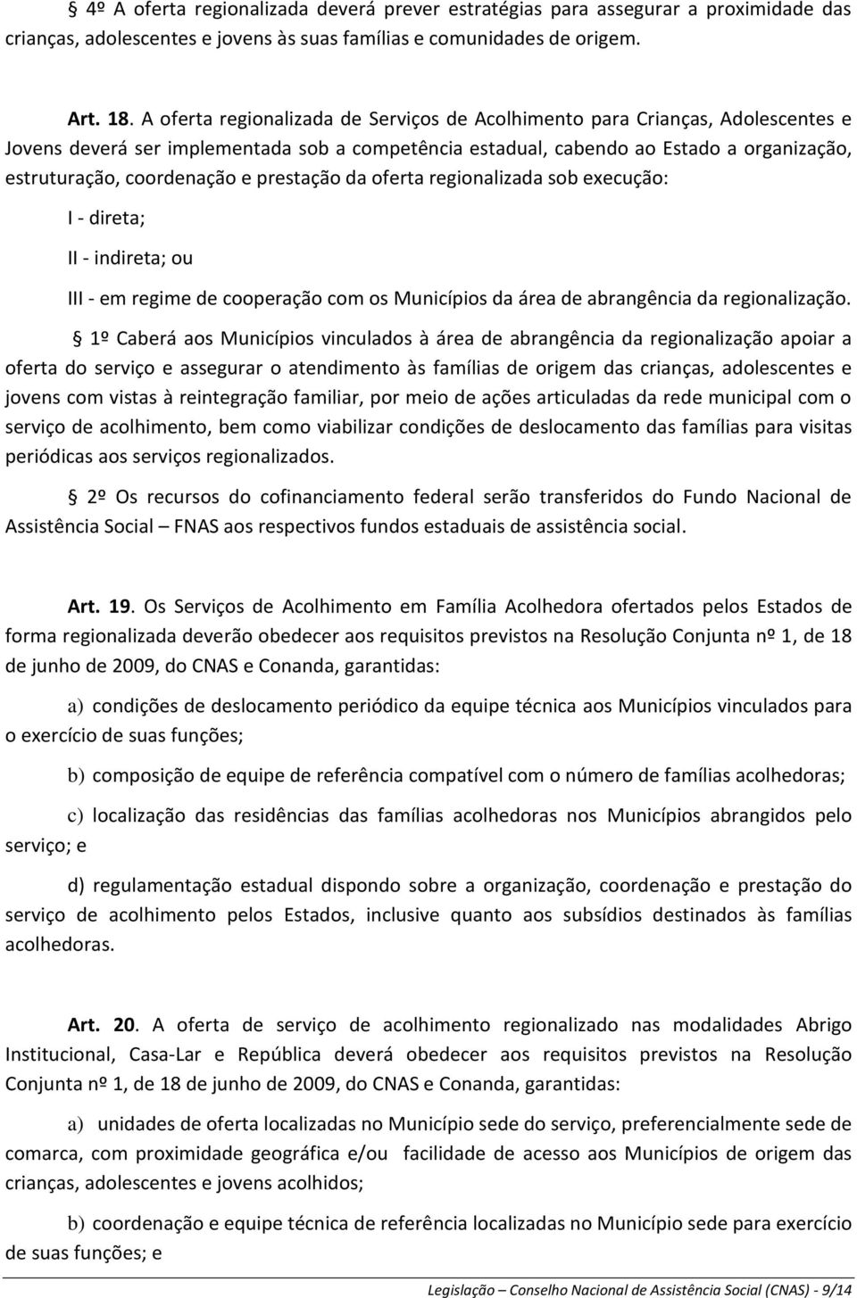 prestação da oferta regionalizada sob execução: I - direta; II - indireta; ou III - em regime de cooperação com os Municípios da área de abrangência da regionalização.