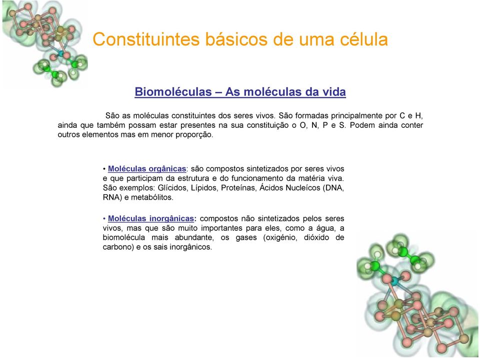 Moléculas orgânicas: são compostos sintetizados por seres vivos e que participam da estrutura e do funcionamento da matéria viva.