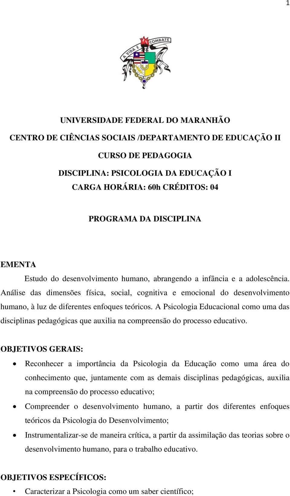 Análise das dimensões física, social, cognitiva e emocional do desenvolvimento humano, à luz de diferentes enfoques teóricos.