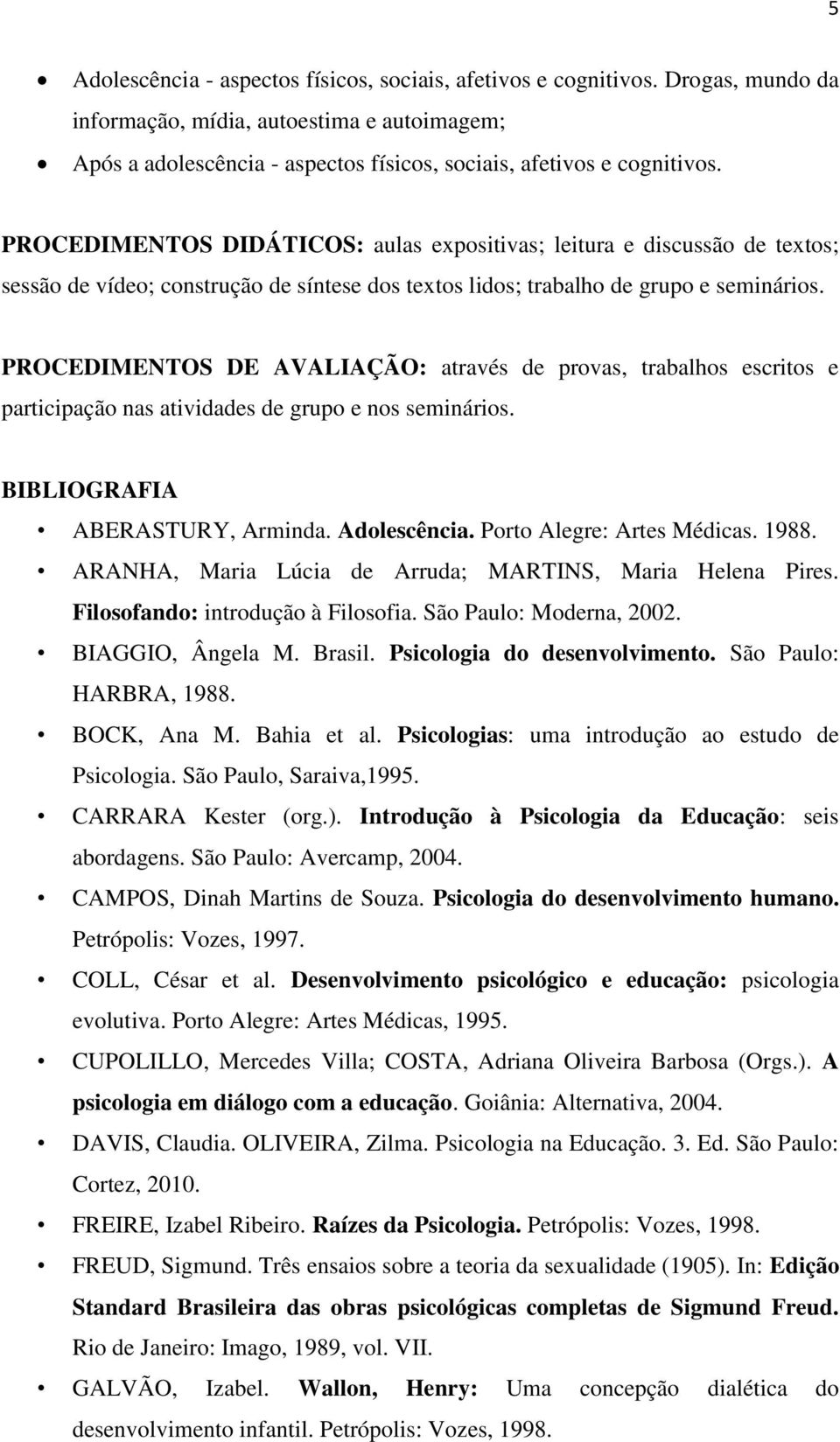 PROCEDIMENTOS DE AVALIAÇÃO: através de provas, trabalhos escritos e participação nas atividades de grupo e nos seminários. BIBLIOGRAFIA ABERASTURY, Arminda. Adolescência. Porto Alegre: Artes Médicas.