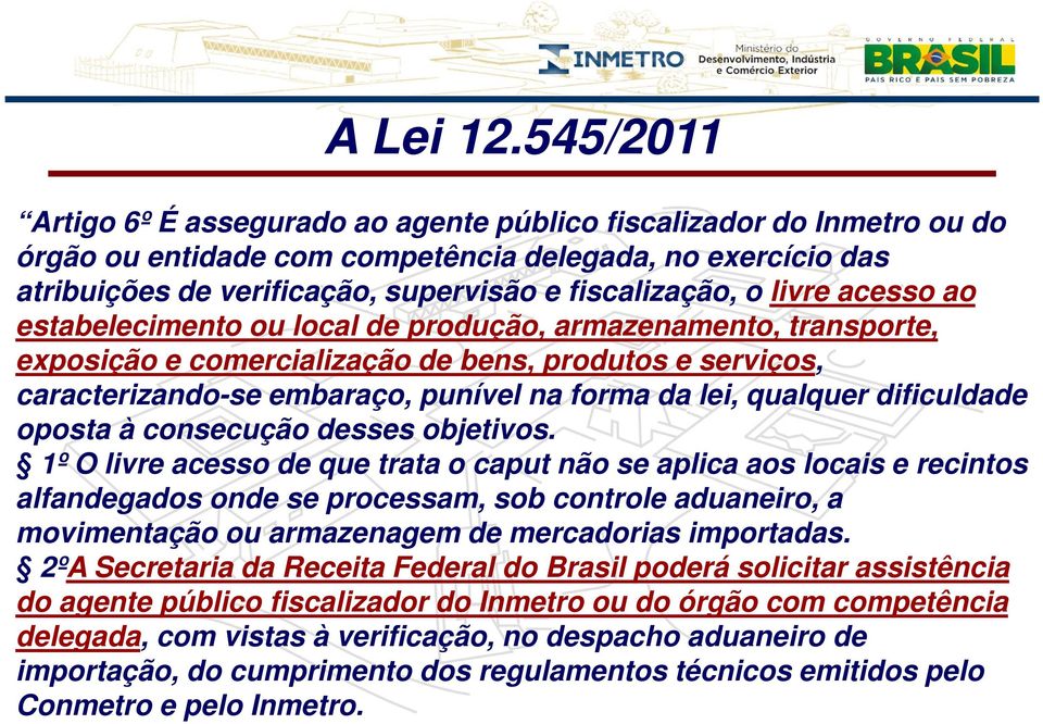 livre acesso ao estabelecimento ou local de produção, armazenamento, transporte, exposição e comercialização de bens, produtos e serviços, caracterizando-se embaraço, punível na forma da lei,