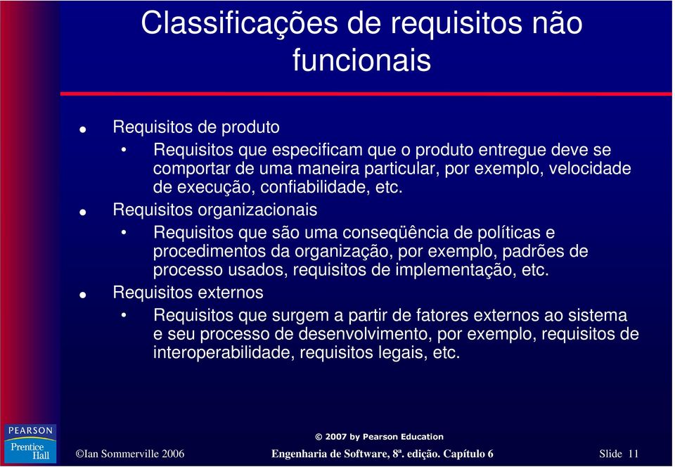 Requisitos organizacionais Requisitos que são uma conseqüência de políticas e procedimentos da organização, por exemplo, padrões de processo usados, requisitos de