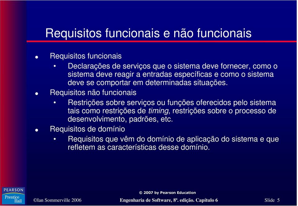 Requisitos não funcionais Restrições sobre serviços ou funções oferecidos pelo sistema tais como restrições de timing, restrições sobre o processo de