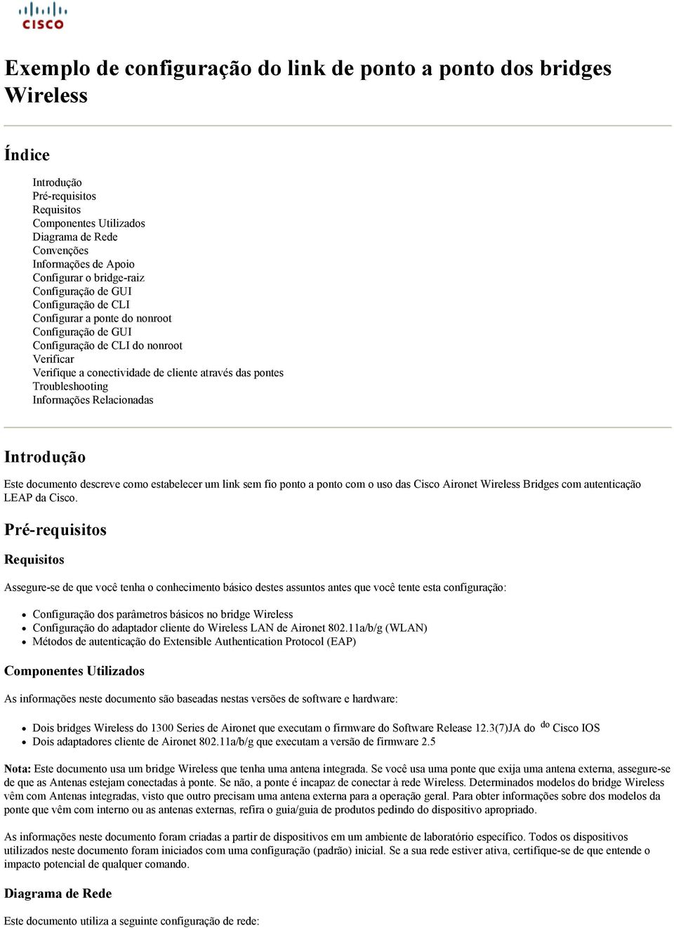 Troubleshooting Informações Relacionadas Introdução Este documento descreve como estabelecer um link sem fio ponto a ponto com o uso das Cisco Aironet Wireless Bridges com autenticação LEAP da Cisco.