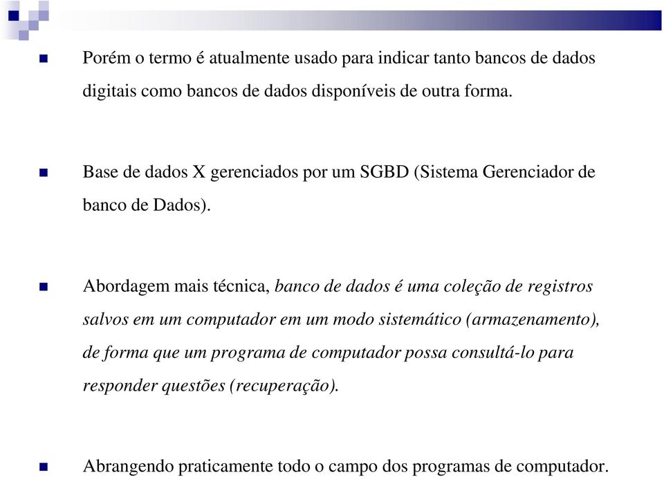 Abordagem mais técnica, banco de dados é uma coleção de registros salvos em um computador em um modo sistemático