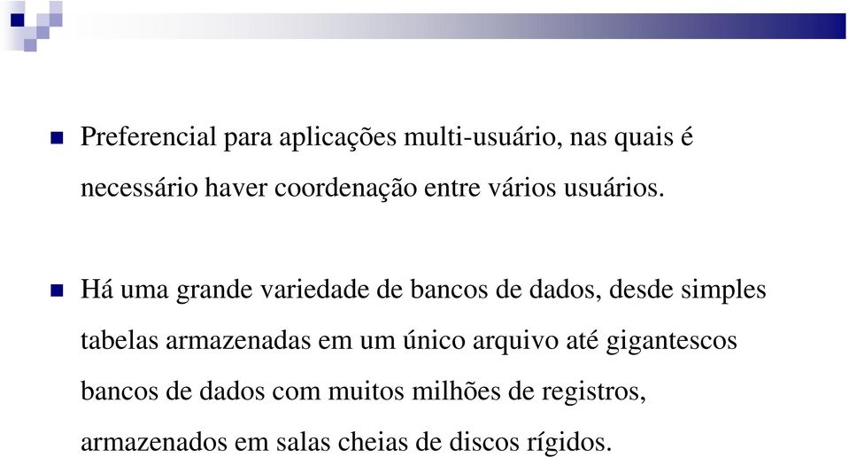 Há uma grande variedade de bancos de dados, desde simples tabelas armazenadas