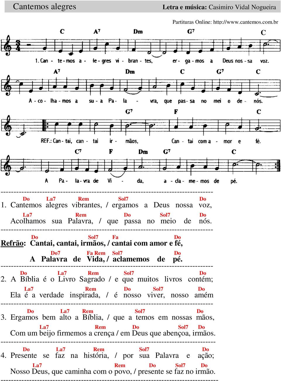 Cantemos alegres vibrantes, / ergamos a Deus nossa voz, La7 Rem Do Sol7 Do Acolhamos sua Palavra, / que passa no meio de nós.