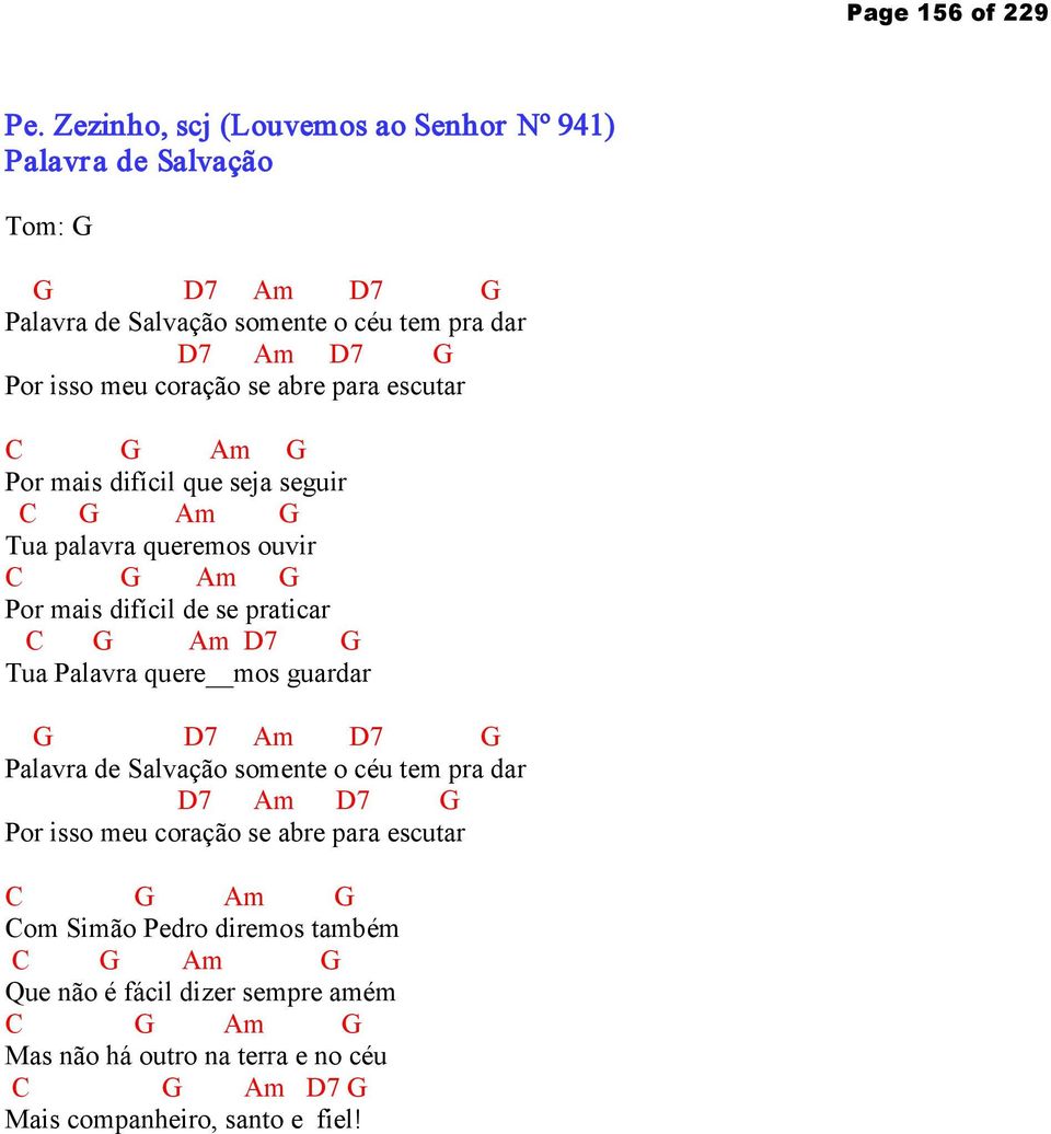 se abre para escutar C G Am G Por mais difícil que seja seguir C G Am G Tua palavra queremos ouvir C G Am G Por mais difícil de se praticar C G Am D7 G Tua