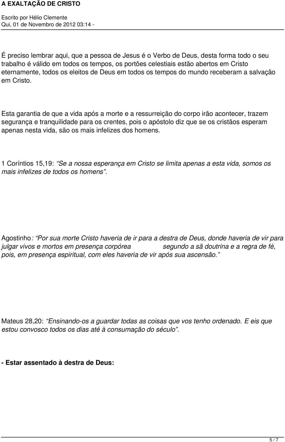 Esta garantia de que a vida após a morte e a ressurreição do corpo irão acontecer, trazem segurança e tranquilidade para os crentes, pois o apóstolo diz que se os cristãos esperam apenas nesta vida,