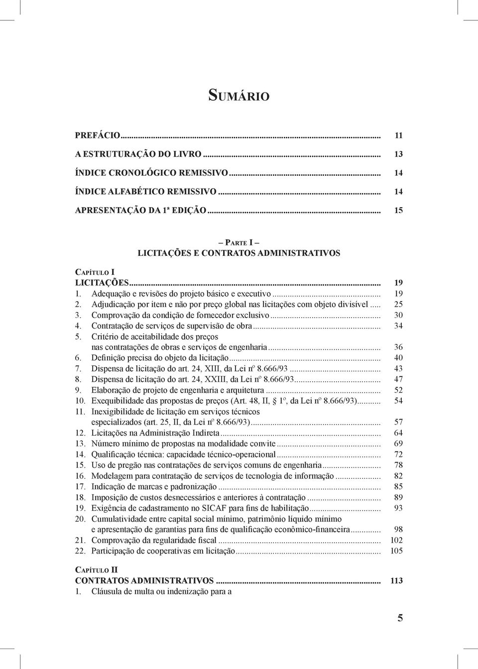 Adjudicação por item e não por preço global nas licitações com objeto divisível... 25 3. Comprovação da condição de fornecedor exclusivo... 30 4. Contratação de serviços de supervisão de obra... 34 5.