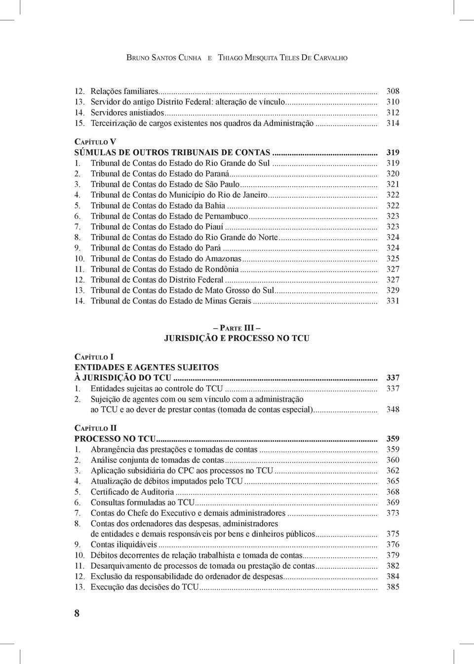 Tribunal de Contas do Estado do Paraná... 320 3. Tribunal de Contas do Estado de São Paulo... 321 4. Tribunal de Contas do Município do Rio de Janeiro... 322 5. Tribunal de Contas do Estado da Bahia.