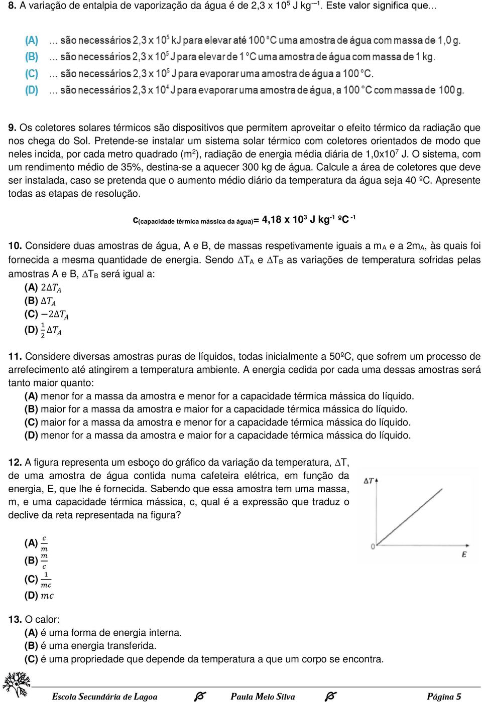 Pretende-se instalar um sistema solar térmico com coletores orientados de modo que neles incida, por cada metro quadrado (m 2 ), radiação de energia média diária de 1,0x10 7 J.