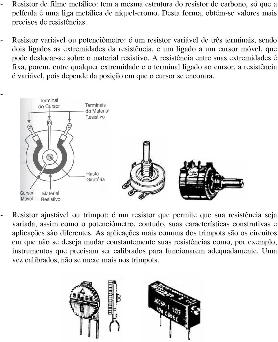 resistivo. A resistência entre suas extremidades é fixa, porem, entre qualquer extremidade e o terminal ligado ao cursor, a resistência é variável, pois depende da posição em que o cursor se encontra.