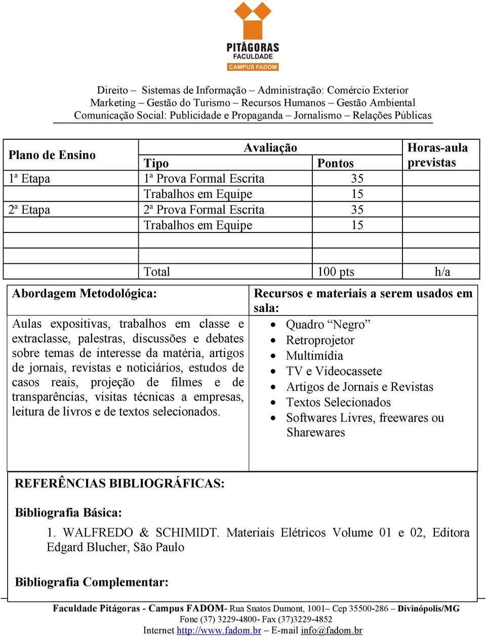 reais, projeção de filmes e de transparências, visitas técnicas a empresas, leitura de livros e de textos selecionados.