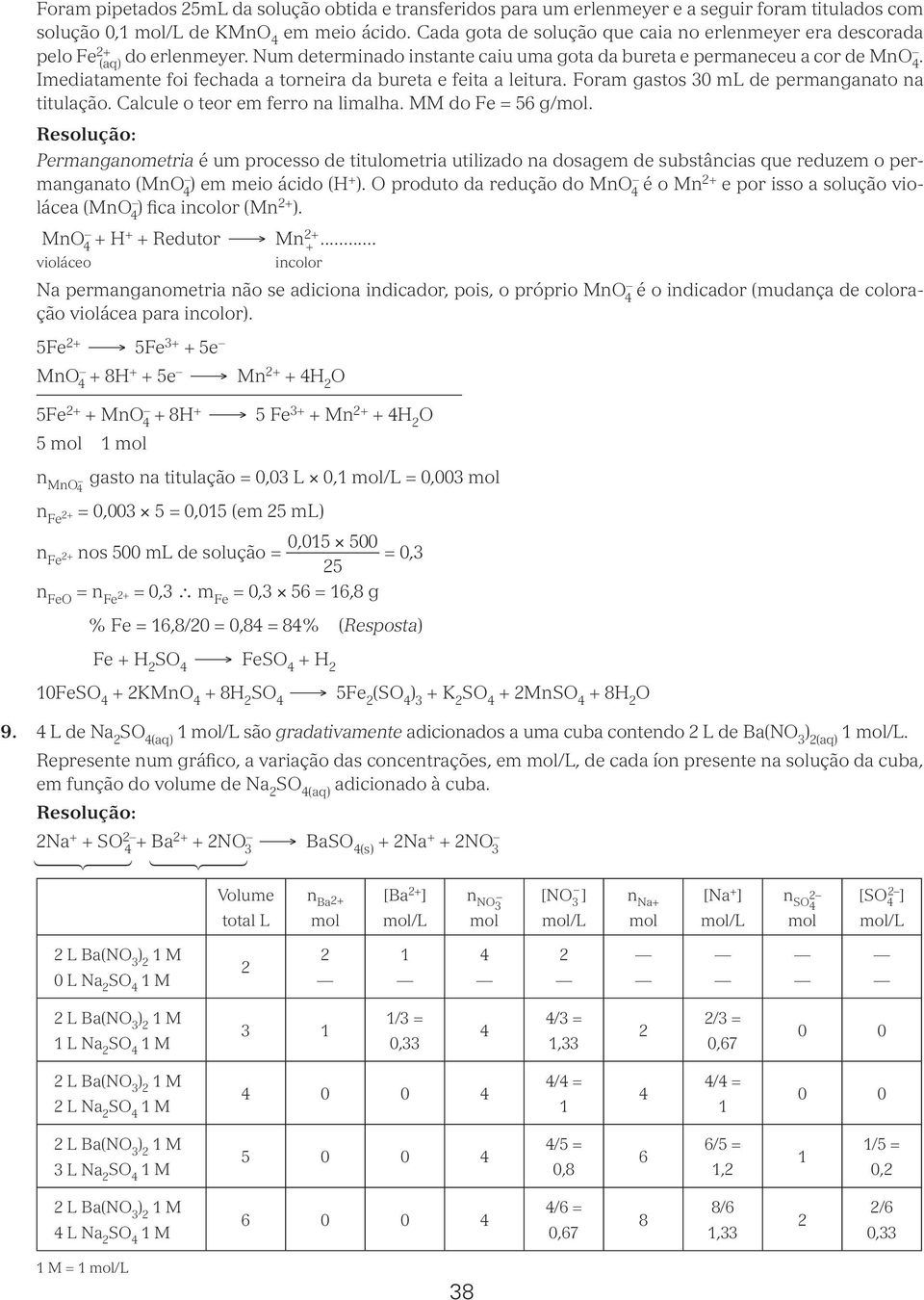 Imediatamente foi fechada a torneira da bureta e feita a leitura. Foram gastos 30 ml de permanganato na titulação. Calcule o teor em ferro na limalha. MM do Fe = 56 g/.