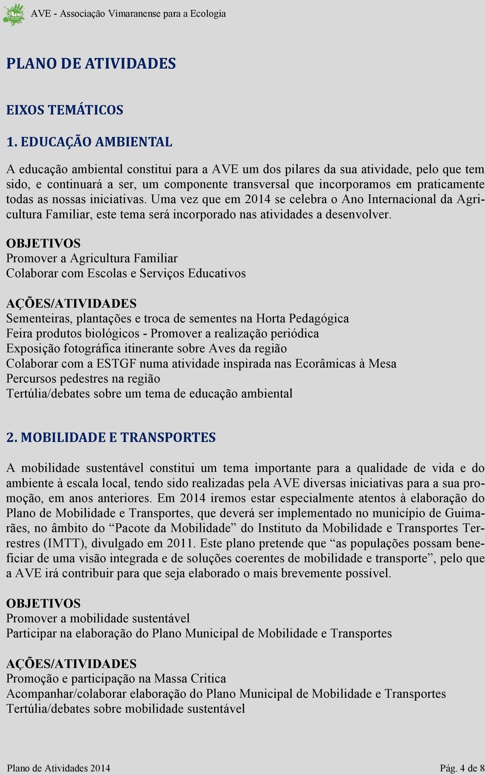 as nossas iniciativas. Uma vez que em 2014 se celebra o Ano Internacional da Agricultura Familiar, este tema será incorporado nas atividades a desenvolver.