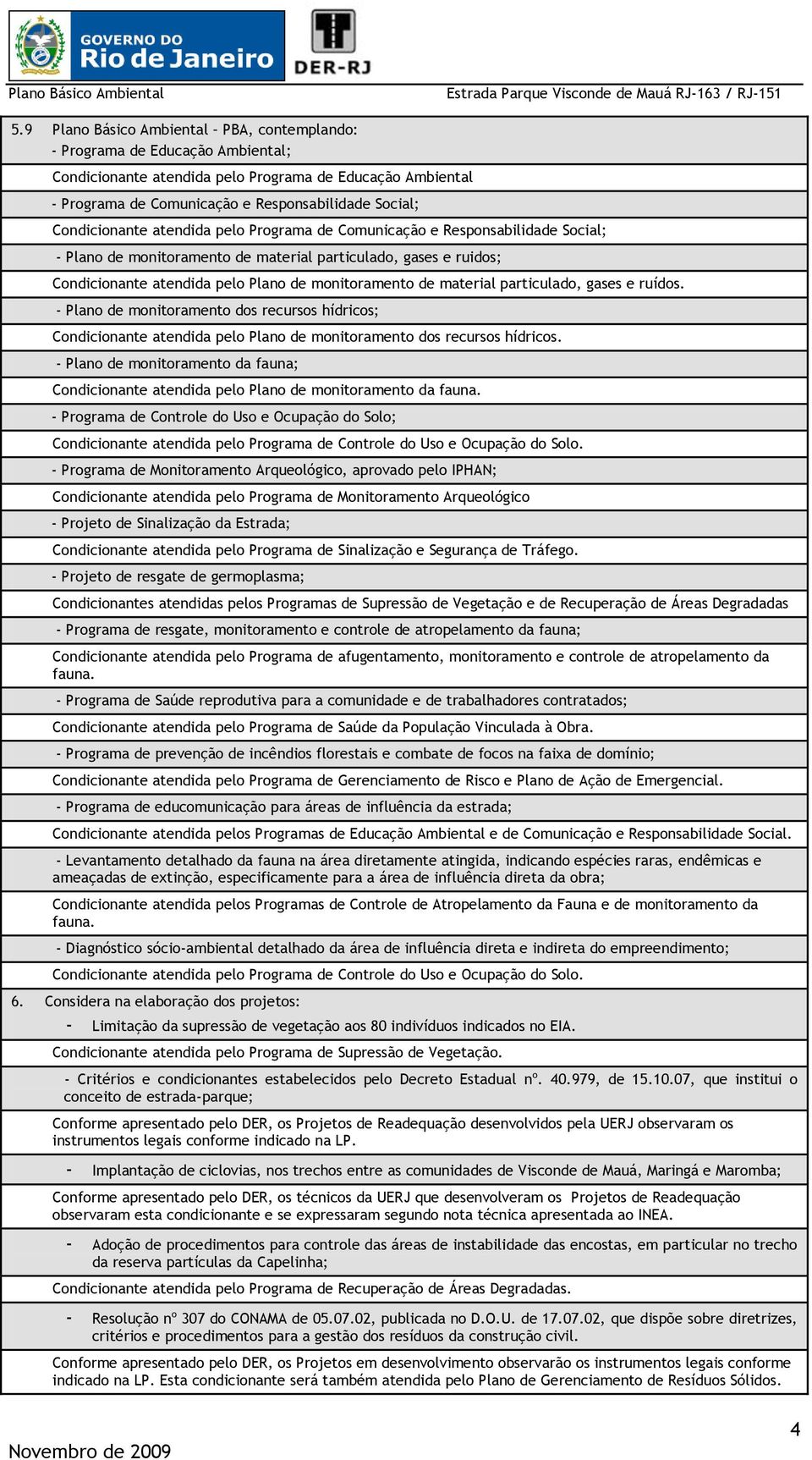 material particulado, gases e ruídos. - Plano de monitoramento dos recursos hídricos; Condicionante atendida pelo Plano de monitoramento dos recursos hídricos.