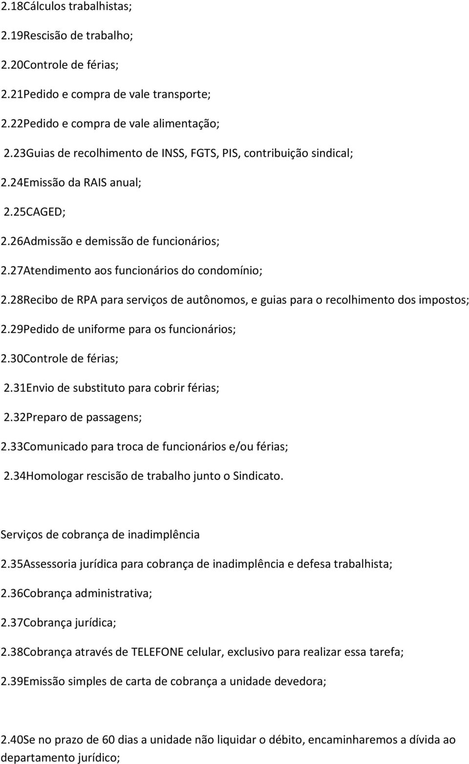 28Recibo de RPA para serviços de autônomos, e guias para o recolhimento dos impostos; 2.29Pedido de uniforme para os funcionários; 2.30Controle de férias; 2.