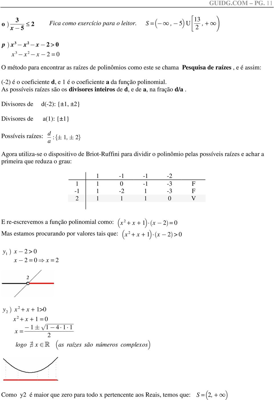 As possíveis raízes são os divisores inteiros de d, e de a, na ração d/a.