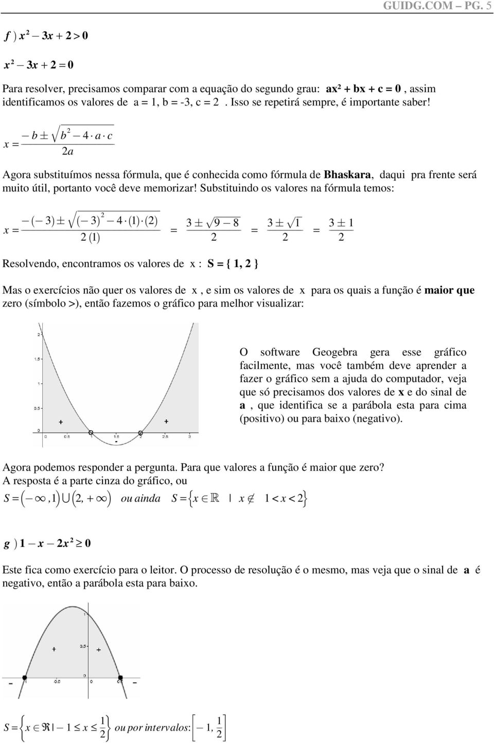 x = @ bf q b @ A aa c a Agora substituímos nessa órmula, que é conhecida como órmula de Bhaskara, daqui pra rente será muito útil, portanto você deve memorizar!