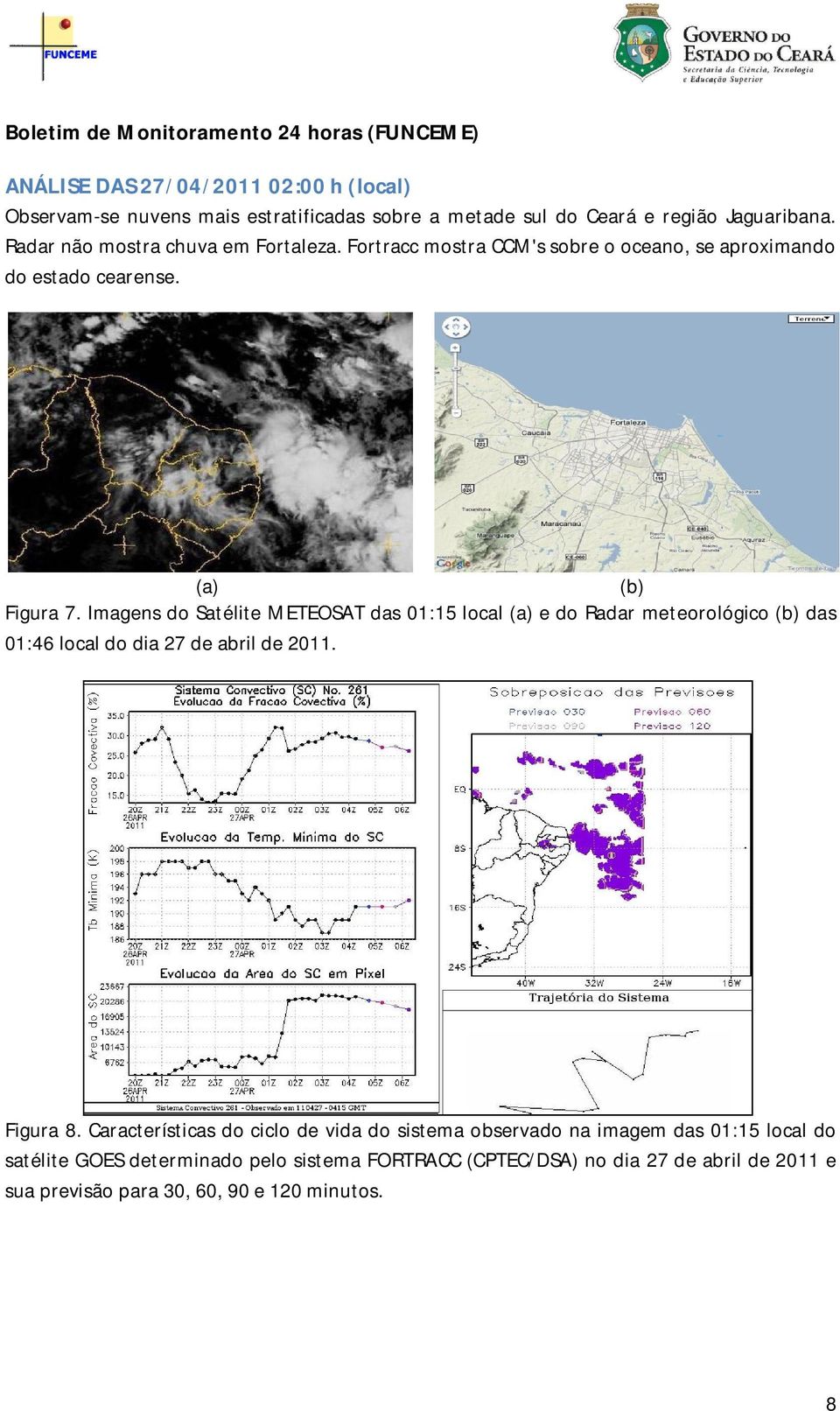 Imagens do Satélite METEOSAT das 01:15 local (a) e do Radar meteorológico das 01:46 local do dia 27 de abril de 2011. Figura 8.