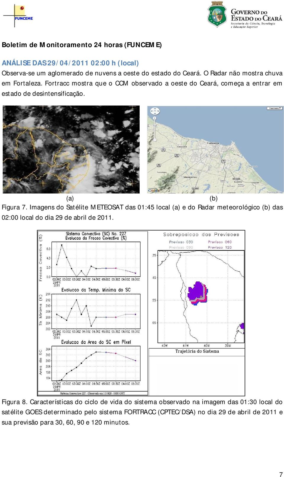 Imagens do Satélite METEOSAT das 01:45 local (a) e do Radar meteorológico das 02:00 local do dia 29 de abril de 2011. Figura 8.