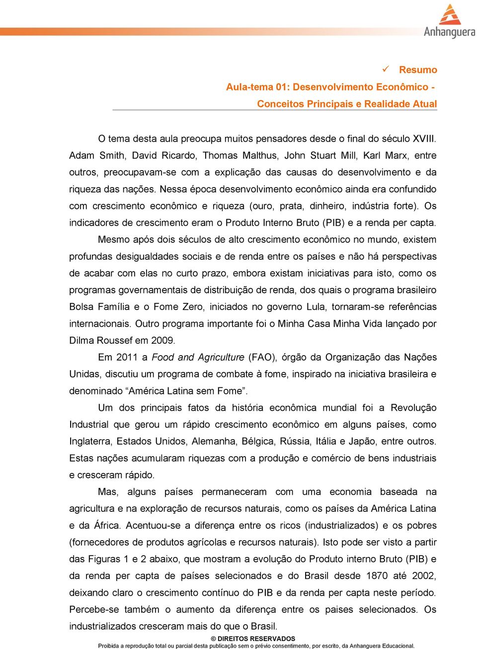 Nessa época desenvolvimento econômico ainda era confundido com crescimento econômico e riqueza (ouro, prata, dinheiro, indústria forte).