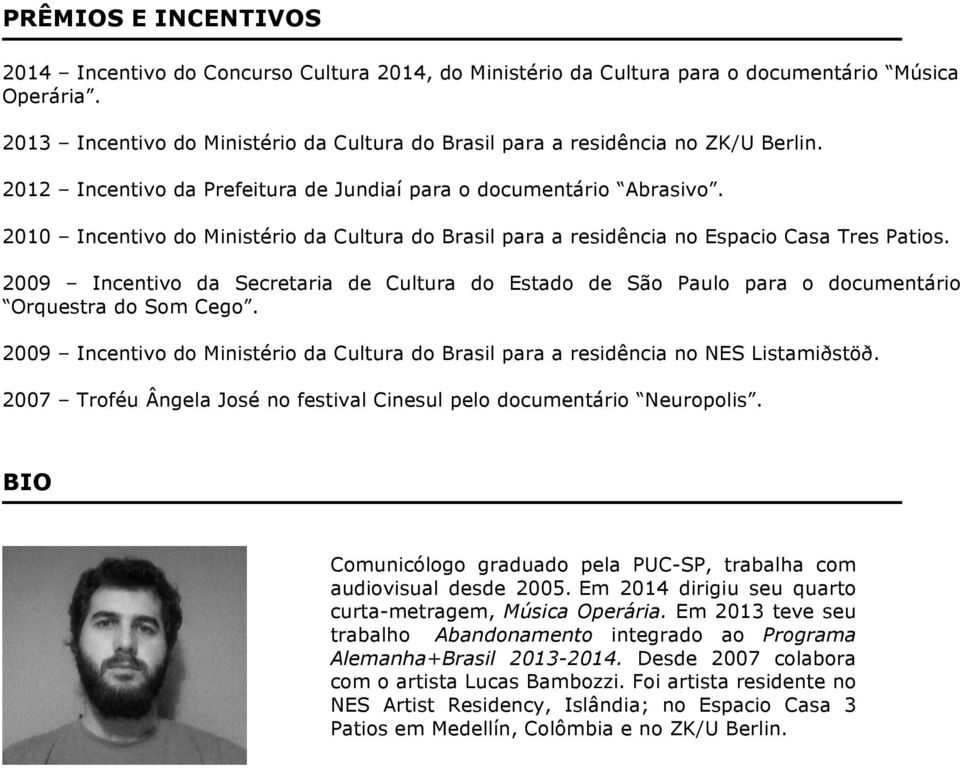 2010 Incentivo do Ministério da Cultura do Brasil para a residência no Espacio Casa Tres Patios.