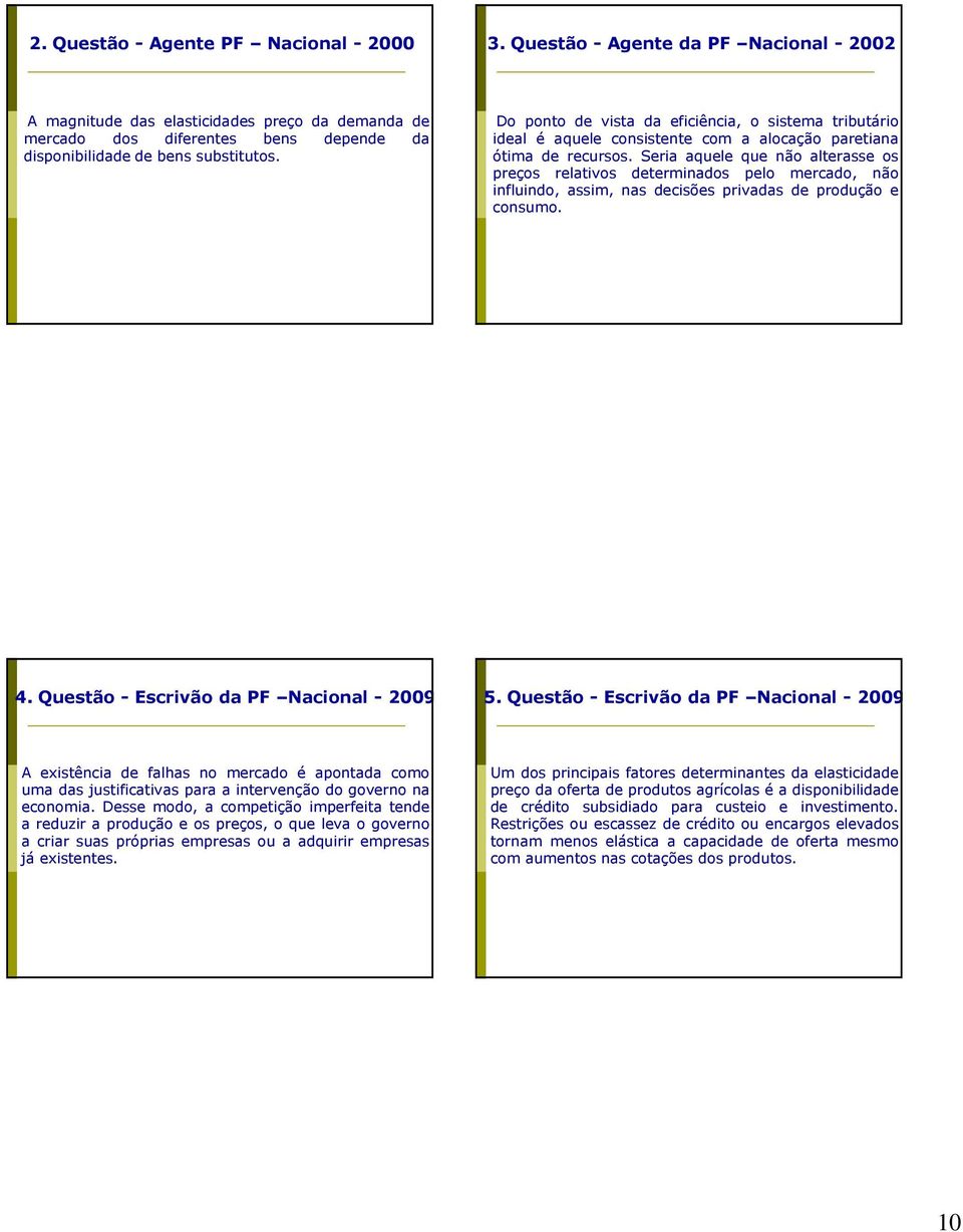 Do ponto de vista da eficiência, o sistema tributário ideal é aquele consistente com a alocação paretiana ótima de recursos.