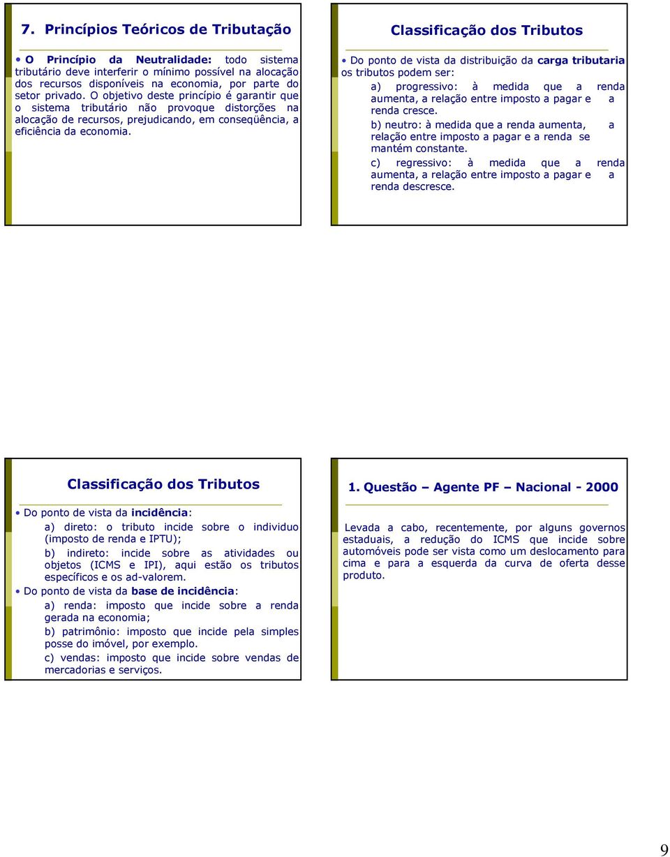 Classificação dos Tributos Do ponto de vista da distribuição da carga tributaria os tributos podem ser: a) progressivo: à medida que a renda aumenta, a relação entre imposto a pagar e a renda cresce.