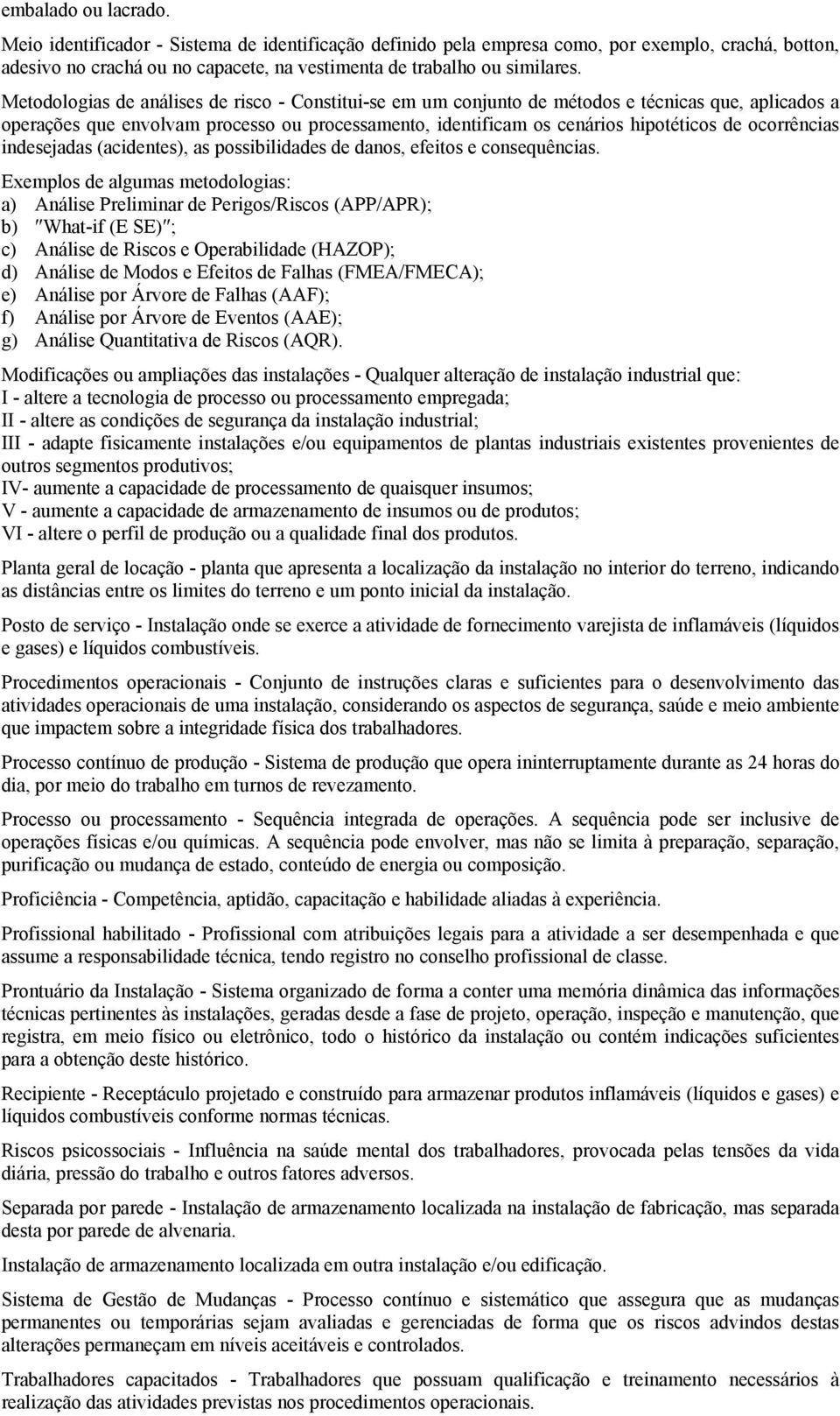 ocorrências indesejadas (acidentes), as possibilidades de danos, efeitos e consequências.